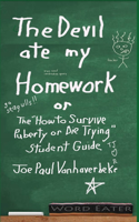 The Devil Ate My Homework: The "How to Survive Puberty or Die Trying" Student Guide