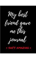My Best Friend Gave Me This Journal - She's Amazing: Journal Notebook - Funny Appreciation - BFFs, Friends, Sisters, & Aunts - Diary