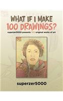 What If I Make 100 Drawings?: Superzer5000 Presents 100 Original Works of Art