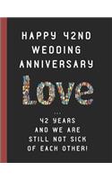 42nd Wedding Anniversary Love ... 42 Years and We Are Still Not Sick of Each Other!: Customized Journal