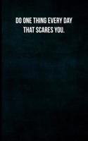 Do One Thing Every Day That Scares You.
