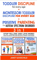 TODDLER DISCIPLINE FOR EVERY AGE + MONTESSORI TODDLER DISCIPLINE + POSITIVE PARENTING FOR AUTISM SPECTRUM DISORDER - 3 in 1