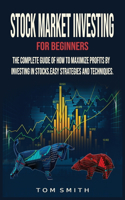 Stock Market Investing for Beginners: The Complete Guide of How to Maximize Profits by Investing in Stocks.Easy Strategies and Techniques.