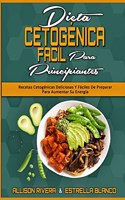 Dieta Cetogenica Facil Para Principiantes: Recetas Cetogénicas Deliciosas Y Fáciles De Preparar Para Aumentar Su Energía (Easy Ketogenic Diet for Beginners) (Spanish Version)