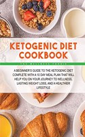 ketogenic diet cookbook: A Beginner's Guide to the Ketogenic Diet Complete with a 10 Day Meal Plan That Will Help You on Your Journey to Wellness, Lasting Weight Loss, and a