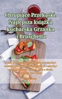 Chrupiące Przekąski. Najlepsza książka kucharska Grzanka i Bruschetta