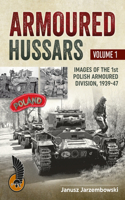 Armoured Hussars Volume 1: Images of the 1st Polish Armoured Division, 1939-47(English)