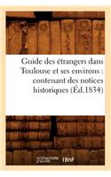 Guide Des Étrangers Dans Toulouse Et Ses Environs: Contenant Des Notices Historiques (Éd.1834): (Histoire)
