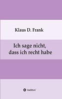 Ich sage nicht, dass ich recht habe