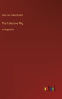 Talkative Wig: in large print