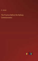 The Practice Before the Railway Commissioners