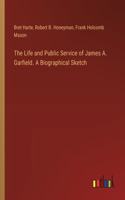 Life and Public Service of James A. Garfield. A Biographical Sketch