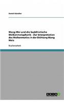Wang Wei und die buddhistische Wolkenmetaphorik - Zur Interpretation des Wolkenmotivs in der Dichtung Wang Weis