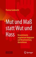 Mut Und Maß Statt Wut Und Hass: Ressentiments Angemessen Begegnen Und Verantwortung Übernehmen