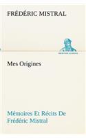 Mes Origines; Mémoires Et Récits De Frédéric Mistral