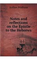 Notes and reflections on the Epistle to the Hebrews: (English)