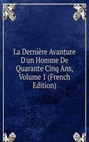 La Derniere Avanture D'un Homme De Quarante Cinq Ans, Volume 1 (French Edition)