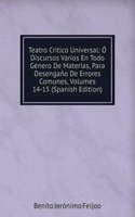 Teatro Critico Universal: O Discursos Varios En Todo Genero De Materias, Para Desengano De Errores Comunes, Volumes 14-15 (Spanish Edition)