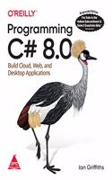 Programming C# 8.0: Build Cloud, Web, and Desktop Applications