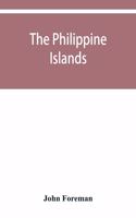 Philippine Islands. A political, geographical, ethnographical, social and commercial history of the Philippine Archipelago and its political dependencies, embracing the whole period of Spanish rule