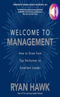 Welcome to Management: How to Grow from Top Performer to Excellent Leader
