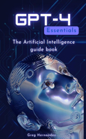 Gpt-4 Essentails: The artificial intelligence guide book