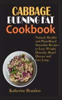 Cabbage Burning Fat Cookbook: Natural, Healthy and Plant-Based Smoothie Recipes to Lose Weight, Detoxify, Repel Disease and Live Long
