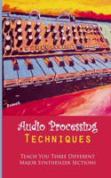 Audio Processing Techniques: Teach You Three Different Major Synthesizer Sections: Designing Sound