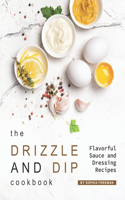 Drizzle and Dip Cookbook: Flavorful Sauce and Dressing Recipes