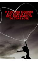If You Find Someone You Love in Your Life, Then Hang on to That Love