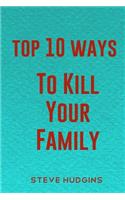Top 10 Ways To Kill Your Family