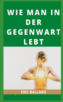 Wie Man in Der Gegenwart Lebt