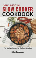 Low Sodium Slow Cooker Cookbook: Fast And Easy Recipes For The Busy Home Cook