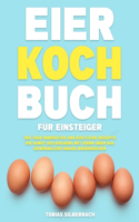 Eier-Kochbuch für Einsteiger: 365 Tage innovative und köstliche Rezepte Die Kunst des Kochens mit Eiern über das Gewöhnliche hinaus beherrschen