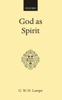 God as Spirit: (Bampton Lectures)