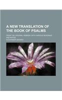 A New Translation of the Book of Psalms; From the Original Hebrew with Various Readings and Notes