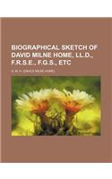 Biographical Sketch of David Milne Home, LL.D., F.R.S.E., F.G.S., Etc