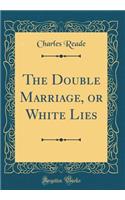The Double Marriage, or White Lies (Classic Reprint)