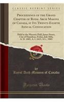 Proceedings of the Grand Chapter of Royal Arch Masons of Canada, at Its Twenty-Eighth Annual Convocation: Held in the Masonic Hall, James Street, City of Hamilton, Friday, July 10th, A. D. 1885, A. I. 2415, a L., 5885 (Classic Reprint)