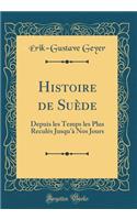 Histoire de Suï¿½de: Depuis Les Temps Les Plus Reculï¿½s Jusqu'ï¿½ Nos Jours (Classic Reprint)