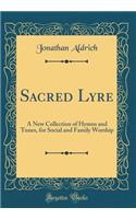 Sacred Lyre: A New Collection of Hymns and Tunes, for Social and Family Worship (Classic Reprint)