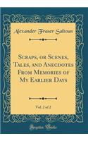 Scraps, or Scenes, Tales, and Anecdotes from Memories of My Earlier Days, Vol. 2 of 2 (Classic Reprint)