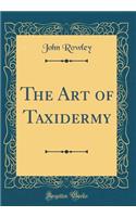 The Art of Taxidermy (Classic Reprint)