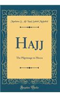 Hajj: The Pilgrimage to Mecca (Classic Reprint)
