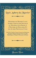Memoires de Messire Louis Aubery, Chevallier Seigneur du Maurier, pour Servir A l'Histoire de Hollande Et des Autres Provinces-Unies: Où l'On Void les Vrayes Causes des Divisions Qui Sont Depuis Soixante Ans en Celte Republique, Et Qui la Menacent