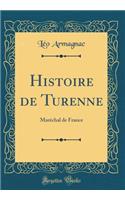 Histoire de Turenne: Marï¿½chal de France (Classic Reprint)