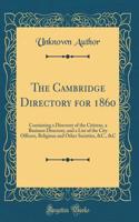 The Cambridge Directory for 1860: Containing a Directory of the Citizens, a Business Directory, and a List of the City Officers, Religious and Other Societies, &C., &C (Classic Reprint)