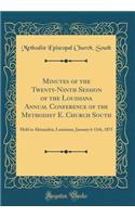 Minutes of the Twenty-Ninth Session of the Louisiana Annual Conference of the Methodist E. Church South: Held in Alexandria, Louisiana, January 6-11th, 1875 (Classic Reprint): Held in Alexandria, Louisiana, January 6-11th, 1875 (Classic Reprint)