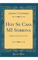 Hoy Se Casa Mi Sobrina: Juguete Cï¿½mico En Un Acto (Classic Reprint)