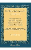 Proceedings of the Fifty-Seventh Session of the East Liberty Association: Held With Lafayette Baptist Church, Lafayette, Ala., September 20, 21, 22, 1892 (Classic Reprint)
